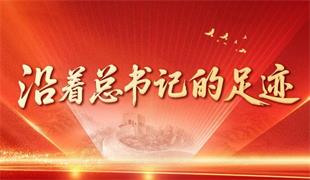 沿着总书记的足迹